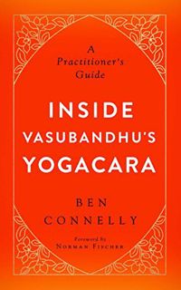 [Read] PDF EBOOK EPUB KINDLE Inside Vasubandhu's Yogacara: A Practitioner's Guide by  Ben Connelly &