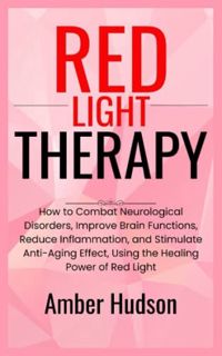 [Read] [EPUB KINDLE PDF EBOOK] Red Light Therapy: How to Combat Neurological Disorders, Improve Brai