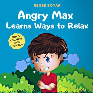 [ACCESS] EBOOK EPUB KINDLE PDF Angry Max Learns Ways to Relax: Children's Book About Anger Managemen