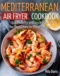 Read PDF EBOOK EPUB KINDLE Mediterranean Air Fryer Cookbook: Quick, Healthy and Easy Recipes You Sho