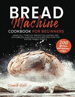 [GET] EPUB KINDLE PDF EBOOK Bread Machine Cookbook for Beginners: Make All Types Of Bread Following
