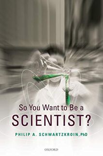 Get KINDLE PDF EBOOK EPUB So You Want to be a Scientist? by  Philip A. Schwartzkroin 📝