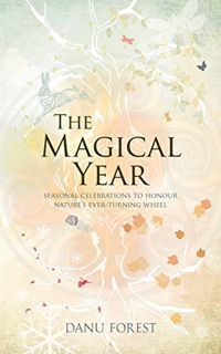 ACCESS KINDLE PDF EBOOK EPUB The Magical Year: Seasonal Celebrations to Honor Nature's Ever-Turning