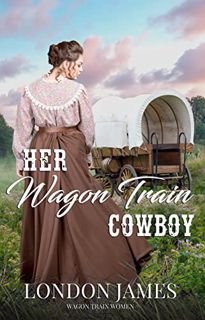 Access PDF EBOOK EPUB KINDLE Her Wagon Train Cowboy: A Sweet Western Historical Wagon Train Romance