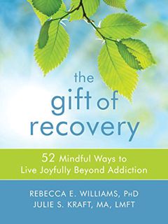 [Get] PDF EBOOK EPUB KINDLE The Gift of Recovery: 52 Mindful Ways to Live Joyfully Beyond Addiction