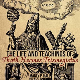 [VIEW] [KINDLE PDF EBOOK EPUB] The Life and Teachings of Thoth Hermes Trismegistus by  Manly P. Hall