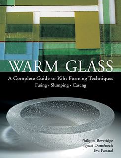 [Read] EBOOK EPUB KINDLE PDF Warm Glass: A Complete Guide to Kiln-Forming Techniques: Fusing, Slumpi