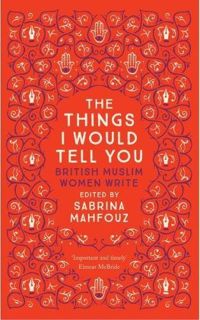 [VIEW] EPUB KINDLE PDF EBOOK The Things I Would Tell You: British Muslim Women Write by  Sabrina Mah