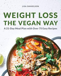 [Get] EBOOK EPUB KINDLE PDF Weight Loss the Vegan Way: 21-Day Meal Plan with Over 75 Easy Recipes by