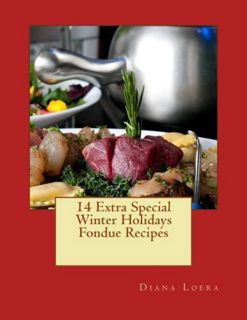 [VIEW] [EPUB KINDLE PDF EBOOK] 14 Extra Special Winter Holidays Fondue Recipes by  Diana Loera 📍