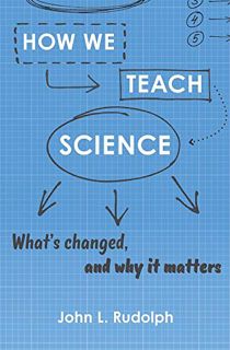ACCESS [EBOOK EPUB KINDLE PDF] How We Teach Science: What’s Changed, and Why It Matters by  John L.