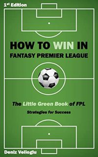 Access EPUB KINDLE PDF EBOOK How to win in Fantasy Premier League: The Little Green Book of FPL - St