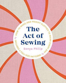 [Access] EPUB KINDLE PDF EBOOK The Act of Sewing: How to Make and Modify Clothes to Wear Every Day b