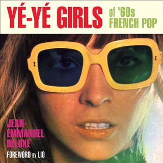 Get [EBOOK EPUB KINDLE PDF] Yé-Yé Girls of '60s French Pop by  Jean-Emmanuel Deluxe &  Lio ✓