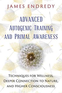 Access [EBOOK EPUB KINDLE PDF] Advanced Autogenic Training and Primal Awareness: Techniques for Well