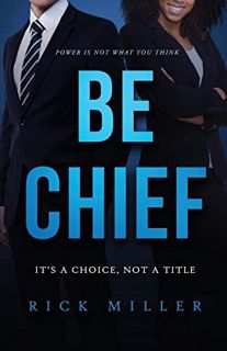[Read] [EBOOK EPUB KINDLE PDF] Be Chief: It’s a Choice, Not a Title by  Rick Miller 💛