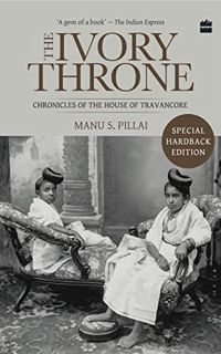 [GET] PDF EBOOK EPUB KINDLE The Ivory Throne: Chronicles of the House of Travancore by  Manu S. Pill