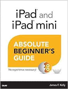 [Read] EBOOK EPUB KINDLE PDF iPad and iPad Mini Absolute Beginner's Guide by James Floyd Kelly 💛