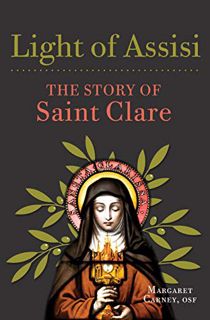 READ [EPUB KINDLE PDF EBOOK] Light of Assisi: The Story of Saint Clare by  Margaret Carney OSF 🖋️
