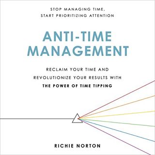READ [EPUB KINDLE PDF EBOOK] Anti-Time Management: Reclaim Your Time and Revolutionize Your Results