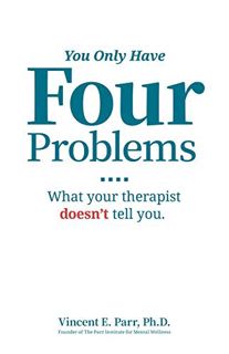 [Get] [PDF EBOOK EPUB KINDLE] You Only Have Four Problems: What your therapist doesn't tell you. by