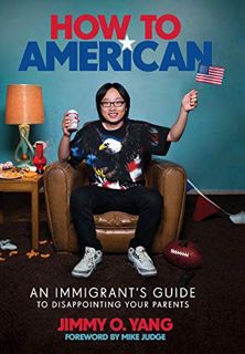 [View] EPUB KINDLE PDF EBOOK How to American: An Immigrant's Guide to Disappointing Your Parents by