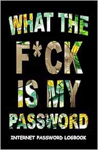 READ [EBOOK EPUB KINDLE PDF] What The F*ck Is My Password: Internet Password Logbook Funny Notebook