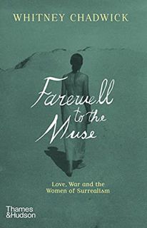 [View] EPUB KINDLE PDF EBOOK Farewell to the Muse: Love, War, and the Women of Surrealism by  Whitne