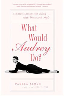 [Access] PDF EBOOK EPUB KINDLE What Would Audrey Do?: Timeless Lessons for Living with Grace and Sty