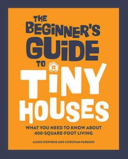 READ [EPUB KINDLE PDF EBOOK] The Beginner's Guide to Tiny Houses: What You Need to Know About 400-Sq