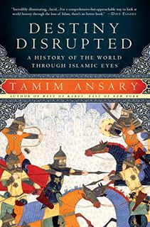 Access [EPUB KINDLE PDF EBOOK] Destiny Disrupted: A History of the World Through Islamic Eyes by  Mi
