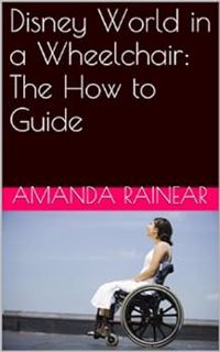 READ KINDLE PDF EBOOK EPUB Disney World in a Wheelchair: The How to Guide by Amanda Rainear 📒