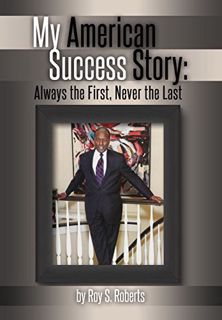 Get KINDLE PDF EBOOK EPUB My American Success Story: Always the First, Never the Last by  Roy S. Rob