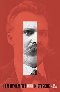 [GET] EPUB KINDLE PDF EBOOK I Am Dynamite!: A Life of Nietzsche by  Sue Prideaux 📩