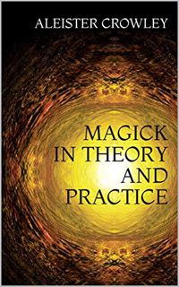 [READ] [KINDLE PDF EBOOK EPUB] MAGICK IN THEORY AND PRACTICE by  Aleister Crowley 📜
