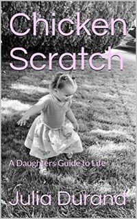 [GET] [KINDLE PDF EBOOK EPUB] Chicken Scratch: A Daughters Guide to Life by  Julia Durand 📫