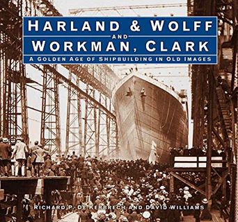 [View] [PDF EBOOK EPUB KINDLE] Harland & Wolff and Workman Clark: A Golden Age of Shipbuilding in Ol