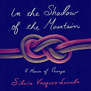 [ACCESS] PDF EBOOK EPUB KINDLE In the Shadow of the Mountain: A Memoir of Courage by  Silvia Vasquez