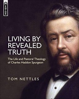 [Access] EBOOK EPUB KINDLE PDF Living by Revealed Truth: The Life and Pastoral Theology of Charles H