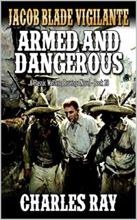 Read KINDLE PDF EBOOK EPUB Jacob Blade Vigilante: Armed And Dangerous: A Western Adventure by  Charl