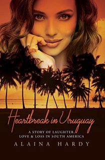 [Read] [KINDLE PDF EBOOK EPUB] Heartbreak in Uruguay: A story of laughter, love and loss in South Am