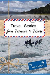 Get EBOOK EPUB KINDLE PDF Travel Stories: From Tasmania to Taiwan: (Taiwan, Australia, New Zealand,