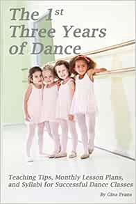 GET [KINDLE PDF EBOOK EPUB] The 1st Three Years of Dance: Teaching Tips, Monthly Lesson Plans, and S