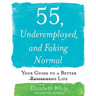 [Read] PDF EBOOK EPUB KINDLE 55, Underemployed, and Faking Normal by  Elizabeth White,Elizabeth Whit