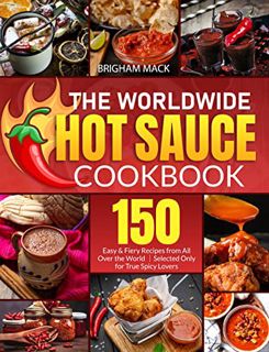 VIEW EBOOK EPUB KINDLE PDF The Worldwide Hot Sauce Cookbook: 150 Easy & Fiery Recipes from All Over