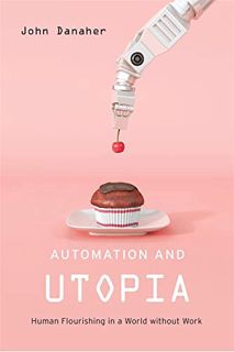 [ACCESS] [KINDLE PDF EBOOK EPUB] Automation and Utopia: Human Flourishing in a World without Work by