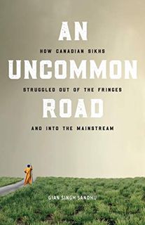 [View] [KINDLE PDF EBOOK EPUB] An Uncommon Road: How Canadian Sikhs Struggled out of the Fringes and