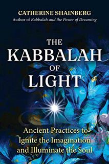 [ACCESS] EPUB KINDLE PDF EBOOK The Kabbalah of Light: Ancient Practices to Ignite the Imagination an