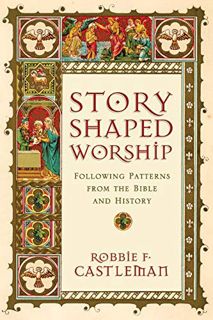 [Get] KINDLE PDF EBOOK EPUB Story-Shaped Worship: Following Patterns from the Bible and History by