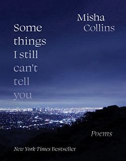View PDF EBOOK EPUB KINDLE Some Things I Still Can't Tell You: Poems by  Misha Collins 💚